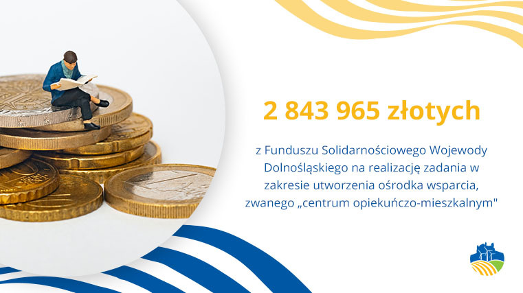 2 843 965 złotych z Funduszu Solidarnościowego Wojewody Dolnośląskiego na realizację zadania w zakresie utworzenia ośrodka wsparcia, zwanego „centrum opiekuńczo-mieszkalnym"!