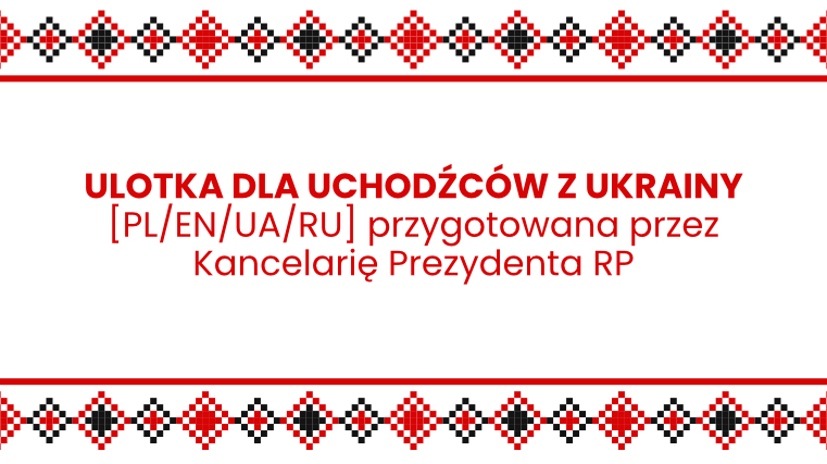 Ulotka dla uchodźców z Ukrainy [PL/EN/UA/RU] przygotowana przez Kancelarię Prezydenta RP
